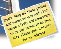 Don’t  keep all those photos and videos to yourself ! Put ‘em on a DVD and send them to me for inclusion on this site. Please see Contacts for my address
